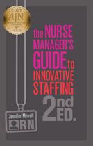 The Nurse Manager's Guide to Innovative Staffing, 2e